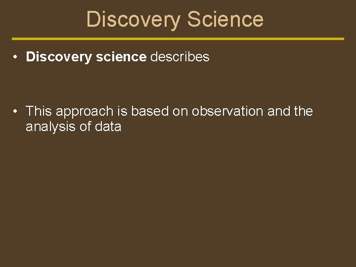 Discovery Science • Discovery science describes • This approach is based on observation and