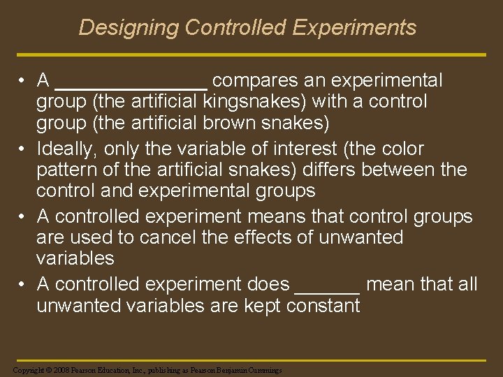 Designing Controlled Experiments • A _______ compares an experimental group (the artificial kingsnakes) with