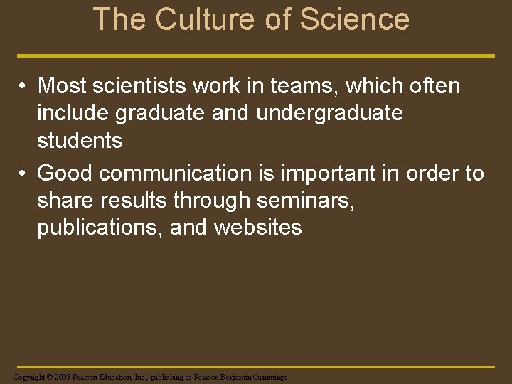 The Culture of Science • Most scientists work in teams, which often include graduate