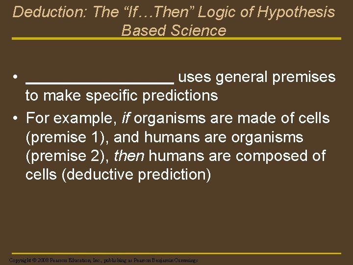 Deduction: The “If…Then” Logic of Hypothesis Based Science • uses general premises to make