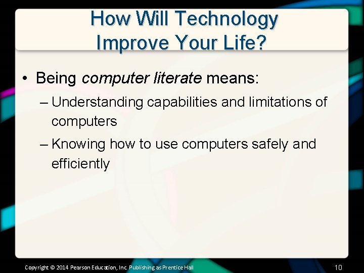 How Will Technology Improve Your Life? • Being computer literate means: – Understanding capabilities