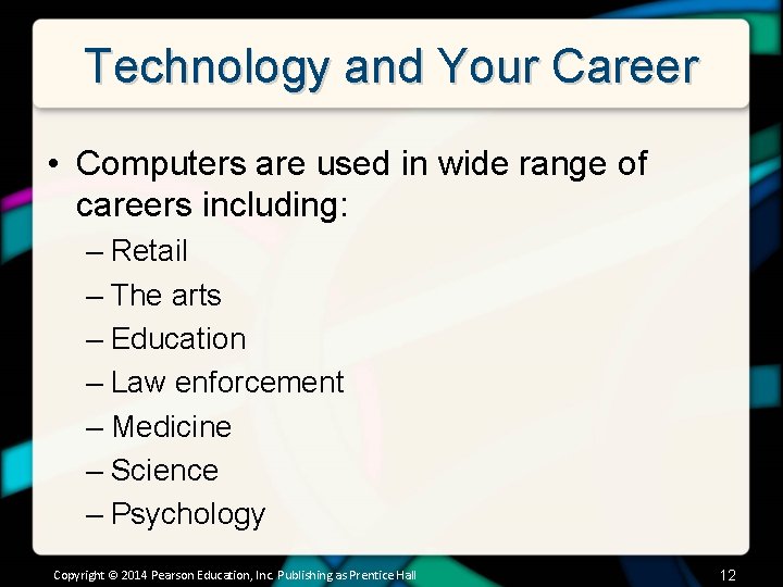Technology and Your Career • Computers are used in wide range of careers including: