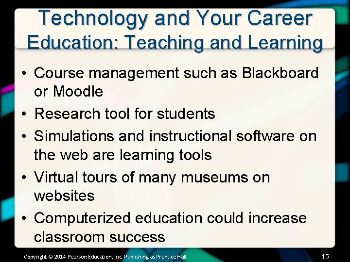 Technology and Your Career Education: Teaching and Learning • Course management such as Blackboard