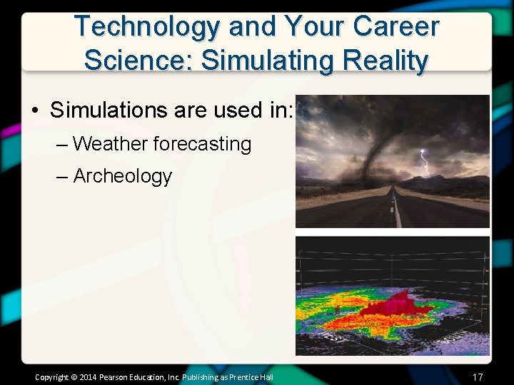 Technology and Your Career Science: Simulating Reality • Simulations are used in: – Weather