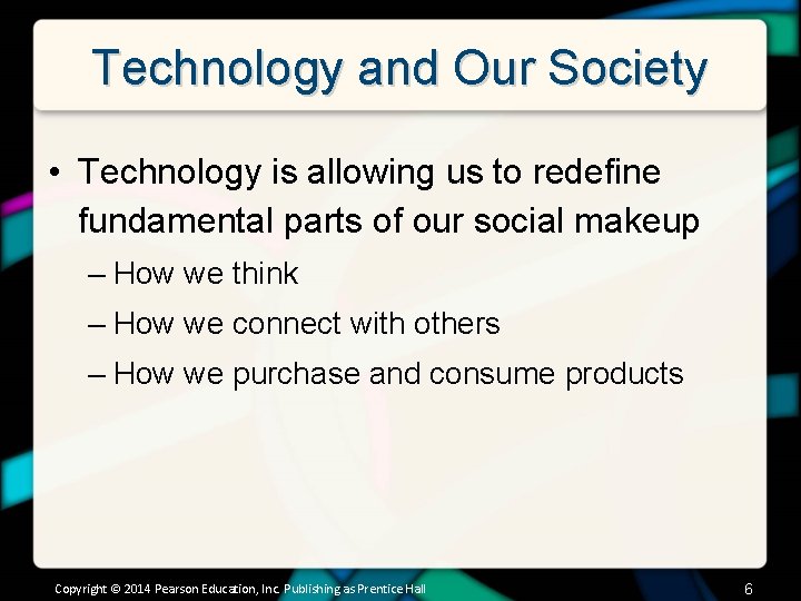 Technology and Our Society • Technology is allowing us to redefine fundamental parts of