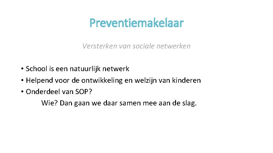 Preventiemakelaar Versterken van sociale netwerken • School is een natuurlijk netwerk • Helpend voor
