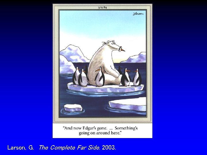 Larson, G. The Complete Far Side. 2003. Larson, G. The Complete Far Side. 2003.