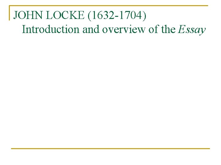 JOHN LOCKE (1632 -1704) Introduction and overview of the Essay 