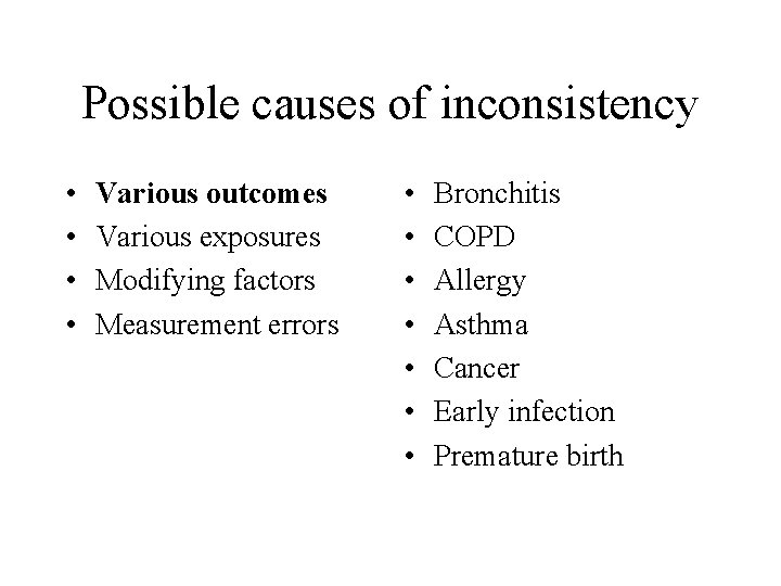 Possible causes of inconsistency • • Various outcomes Various exposures Modifying factors Measurement errors