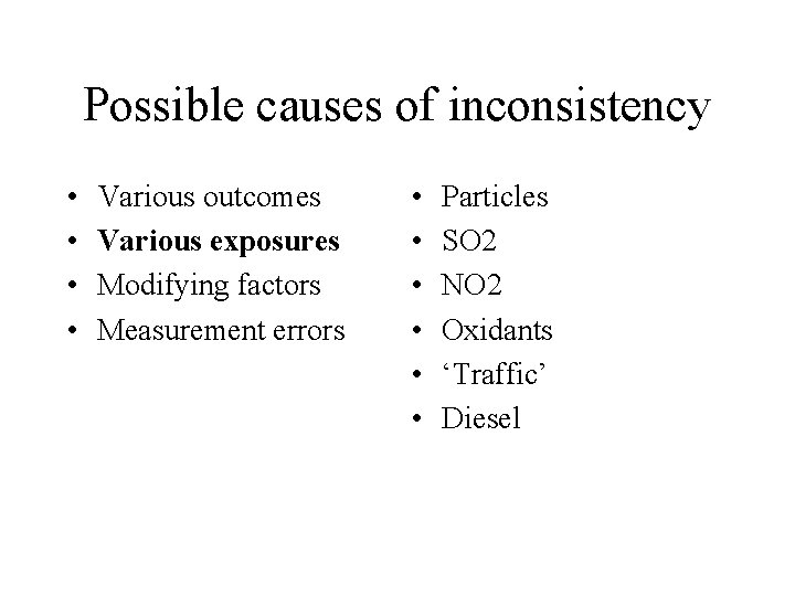 Possible causes of inconsistency • • Various outcomes Various exposures Modifying factors Measurement errors