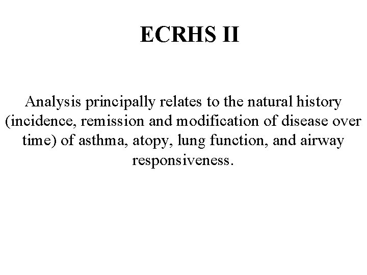 ECRHS II Analysis principally relates to the natural history (incidence, remission and modification of