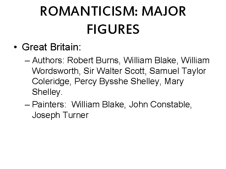 ROMANTICISM: MAJOR FIGURES • Great Britain: – Authors: Robert Burns, William Blake, William Wordsworth,