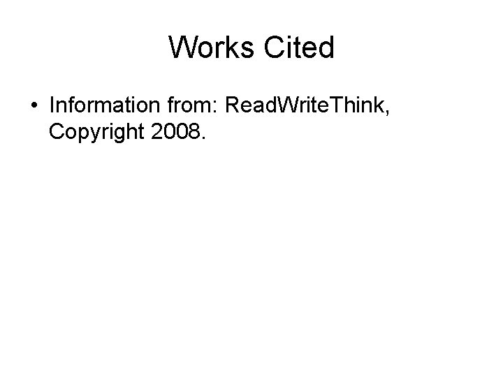 Works Cited • Information from: Read. Write. Think, Copyright 2008. 