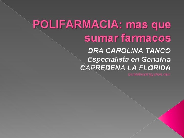 POLIFARMACIA: mas que sumar farmacos DRA CAROLINA TANCO Especialista en Geriatria CAPREDENA LA FLORIDA