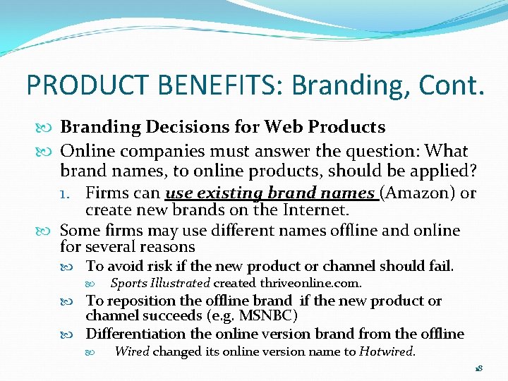 PRODUCT BENEFITS: Branding, Cont. Branding Decisions for Web Products Online companies must answer the