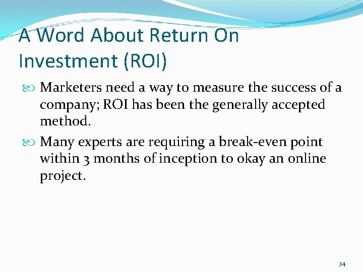 A Word About Return On Investment (ROI) Marketers need a way to measure the