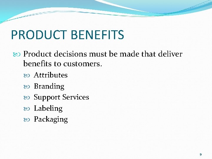 PRODUCT BENEFITS Product decisions must be made that deliver benefits to customers. Attributes Branding