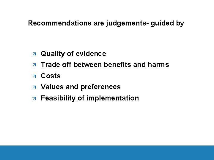 Recommendations are judgements- guided by ä Quality of evidence ä Trade off between benefits