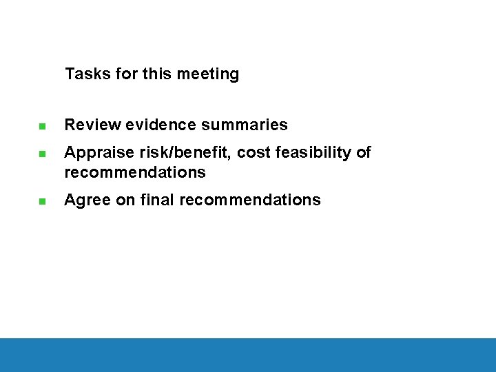 Tasks for this meeting n Review evidence summaries n Appraise risk/benefit, cost feasibility of
