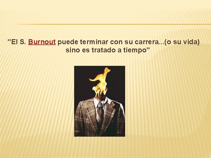 "El S. Burnout puede terminar con su carrera. . . (o su vida) sino