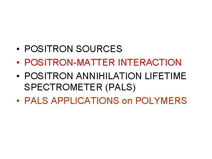  • POSITRON SOURCES • POSITRON-MATTER INTERACTION • POSITRON ANNIHILATION LIFETIME SPECTROMETER (PALS) •