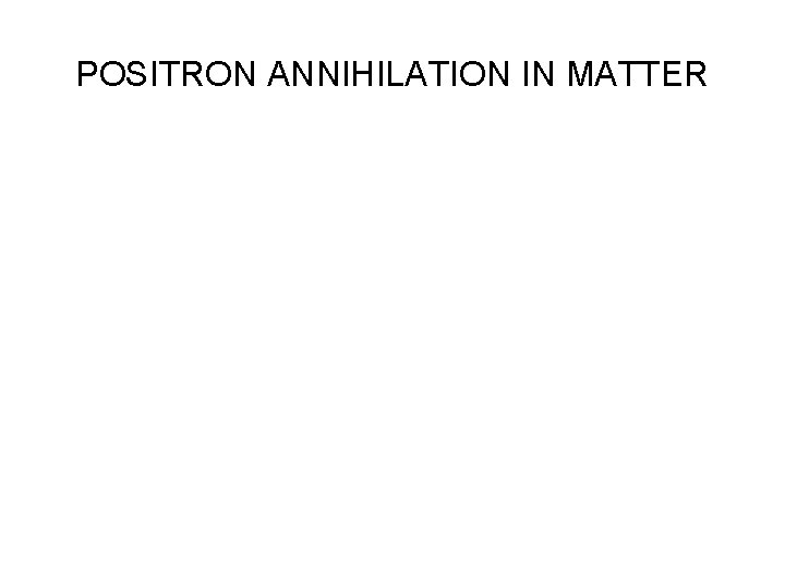 POSITRON ANNIHILATION IN MATTER 