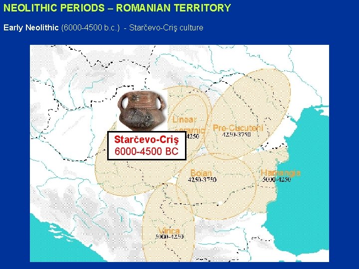 NEOLITHIC PERIODS – ROMANIAN TERRITORY Early Neolithic (6000 -4500 b. c. ) - Starčevo-Criş