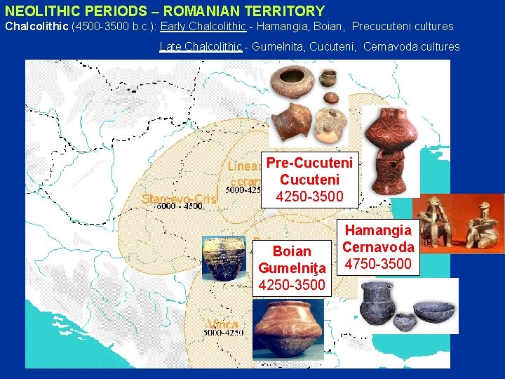 NEOLITHIC PERIODS – ROMANIAN TERRITORY Chalcolithic (4500 -3500 b. c. ): Early Chalcolithic -