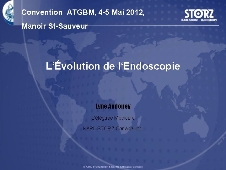 Convention ATGBM, 4 -5 Mai 2012, Manoir St-Sauveur L‘Évolution de l‘Endoscopie Lyne Andoney Déléguée