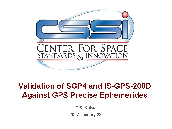 Validation of SGP 4 and IS-GPS-200 D Against GPS Precise Ephemerides T. S. Kelso