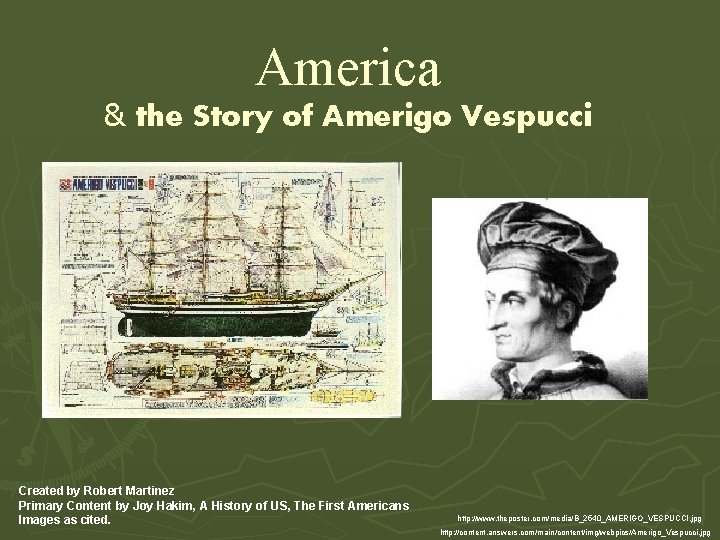 America & the Story of Amerigo Vespucci Created by Robert Martinez Primary Content by