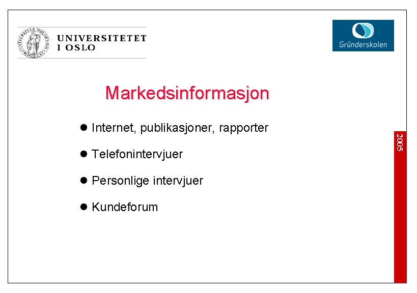 Markedsinformasjon l Telefonintervjuer l Personlige intervjuer l Kundeforum 2005 l Internet, publikasjoner, rapporter 