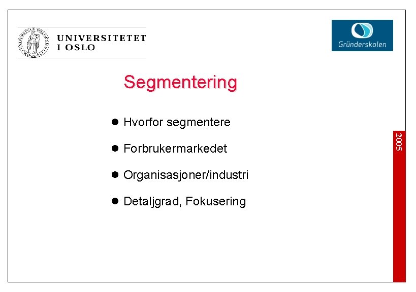 Segmentering l Hvorfor segmentere l Organisasjoner/industri l Detaljgrad, Fokusering 2005 l Forbrukermarkedet 