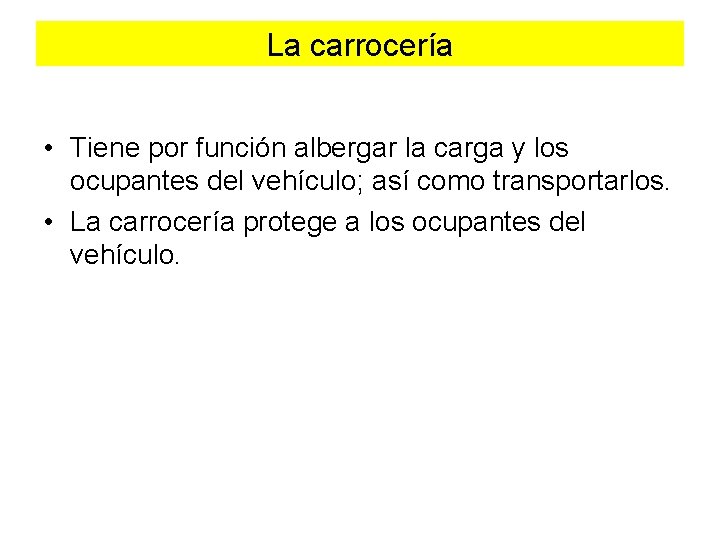 La carrocería • Tiene por función albergar la carga y los ocupantes del vehículo;