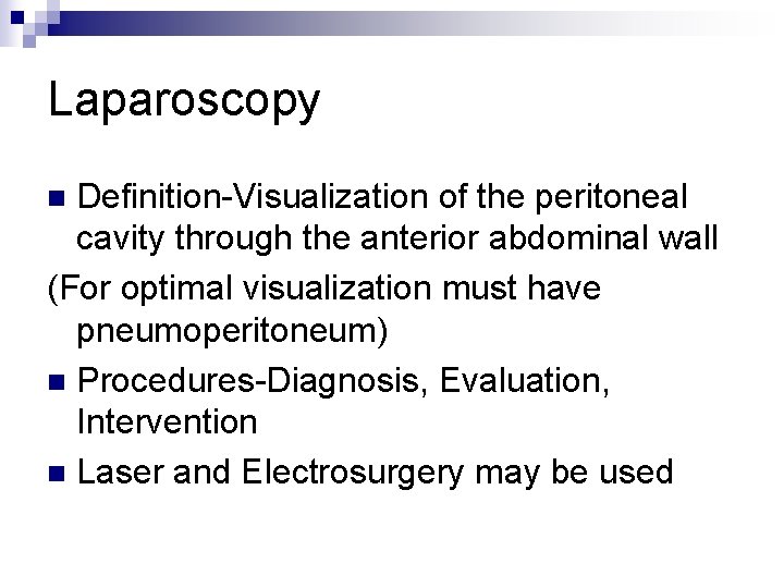 Laparoscopy Definition-Visualization of the peritoneal cavity through the anterior abdominal wall (For optimal visualization