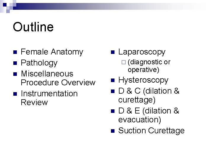 Outline n n Female Anatomy Pathology Miscellaneous Procedure Overview Instrumentation Review n Laparoscopy ¨