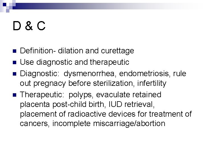 D&C n n Definition- dilation and curettage Use diagnostic and therapeutic Diagnostic: dysmenorrhea, endometriosis,