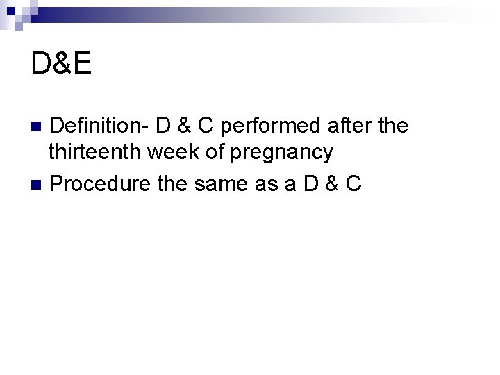 D&E Definition- D & C performed after the thirteenth week of pregnancy n Procedure