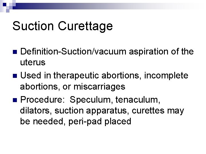 Suction Curettage Definition-Suction/vacuum aspiration of the uterus n Used in therapeutic abortions, incomplete abortions,