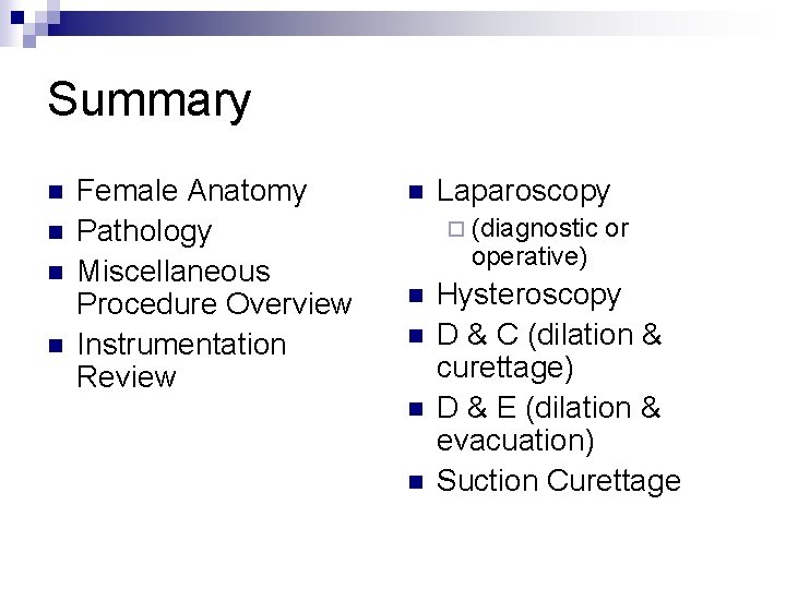 Summary n n Female Anatomy Pathology Miscellaneous Procedure Overview Instrumentation Review n Laparoscopy ¨