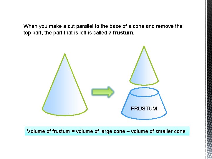 When you make a cut parallel to the base of a cone and remove