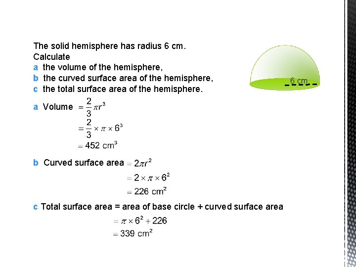 The solid hemisphere has radius 6 cm. Calculate a the volume of the hemisphere,