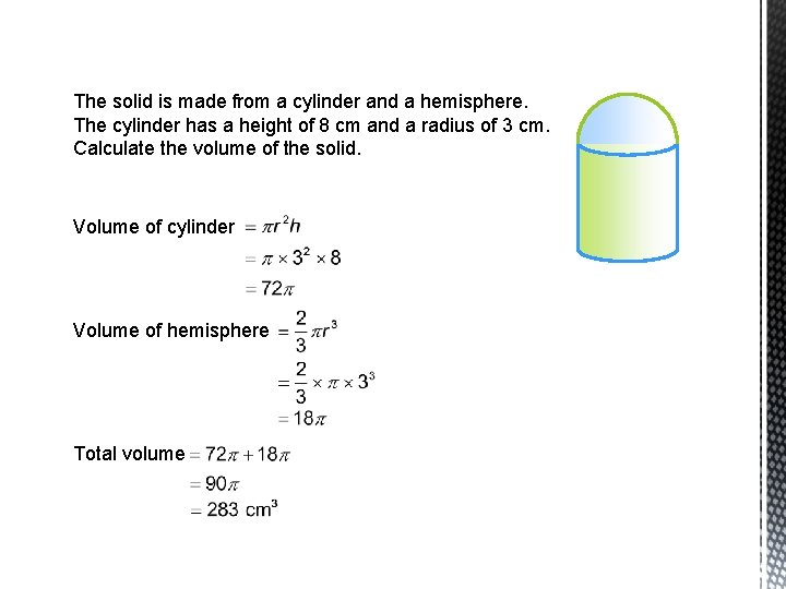 The solid is made from a cylinder and a hemisphere. The cylinder has a