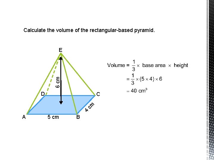 Calculate the volume of the rectangular-based pyramid. 6 cm E D 4 cm C