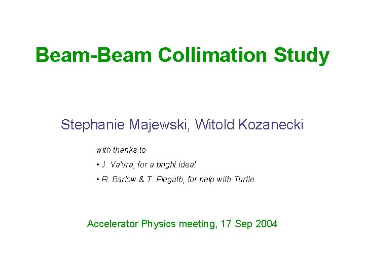 Beam-Beam Collimation Study Stephanie Majewski, Witold Kozanecki with thanks to • J. Va’vra, for