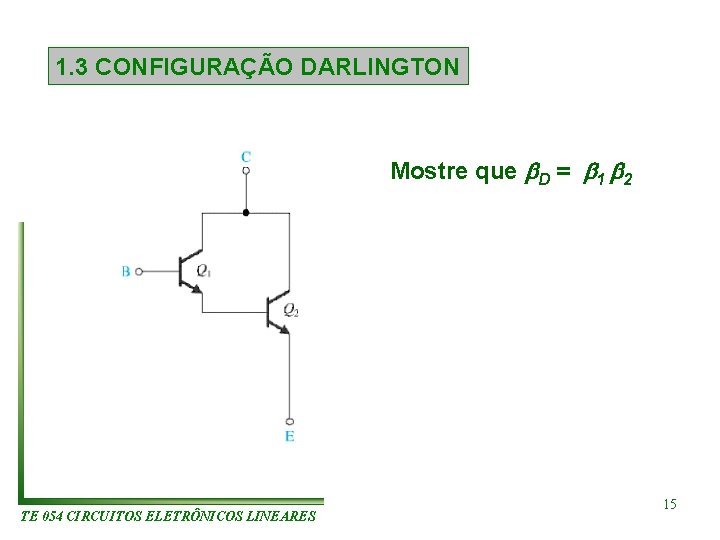 1. 3 CONFIGURAÇÃO DARLINGTON Mostre que D = 1 2 TE 054 CIRCUITOS ELETRÔNICOS