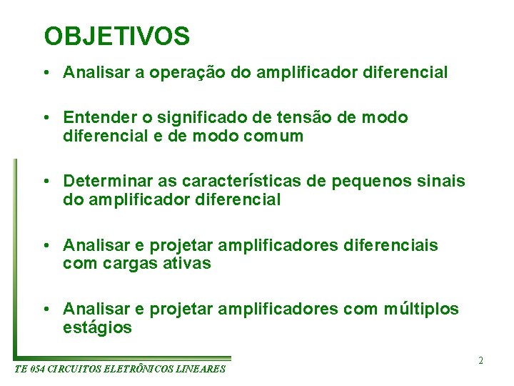 OBJETIVOS • Analisar a operação do amplificador diferencial • Entender o significado de tensão