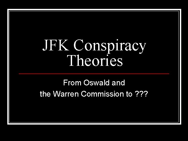 JFK Conspiracy Theories From Oswald and the Warren Commission to ? ? ? 