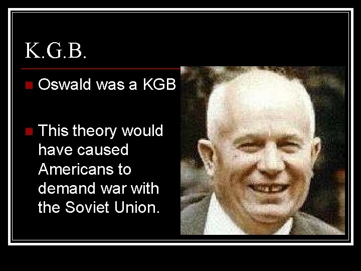 K. G. B. n Oswald was a KGB n This theory would have caused