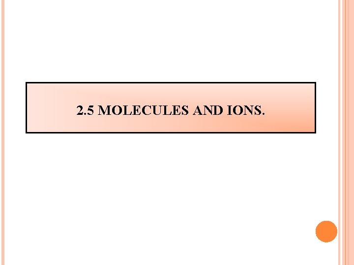 2. 5 MOLECULES AND IONS. 2. 5 MOLECULES AND IONS.